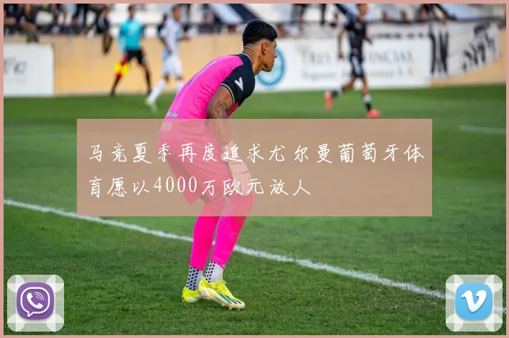 马竞夏季再度追求尤尔曼葡萄牙体育愿以4000万欧元放人